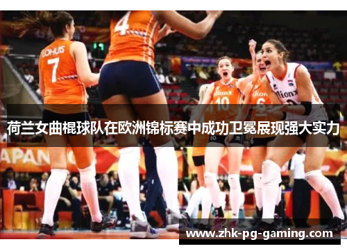 荷兰女曲棍球队在欧洲锦标赛中成功卫冕展现强大实力 荷兰女曲棍球队在欧洲锦标赛中成功卫冕展现强大实力