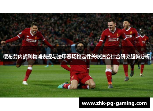 德布劳内战利物浦表现与法甲赛场稳定性关联演变综合研究趋势分析