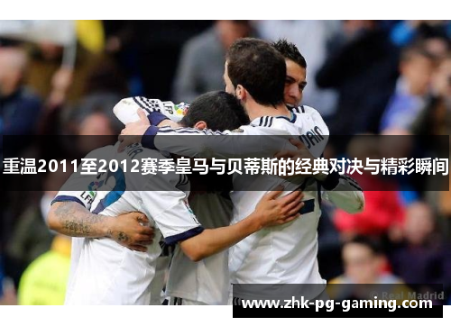 重温2011至2012赛季皇马与贝蒂斯的经典对决与精彩瞬间 重温2011至2012赛季皇马与贝蒂斯的经典对决与精彩瞬间